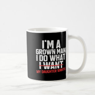 Funny Dad Father I'm A Grown Man I Do What My Daug Coffee Mug