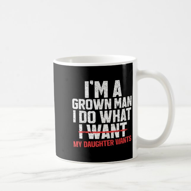 Funny Dad Father I'm A Grown Man I Do What My Daug Coffee Mug (Right)