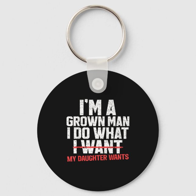 Funny Dad Father I'm A Grown Man I Do What My Daug Key Ring (Front)