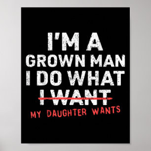 Funny Dad Father I'm A Grown Man I Do What My Daug Poster