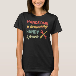 Funny Dad Handsome is Temporary, Handy is Forever T-Shirt