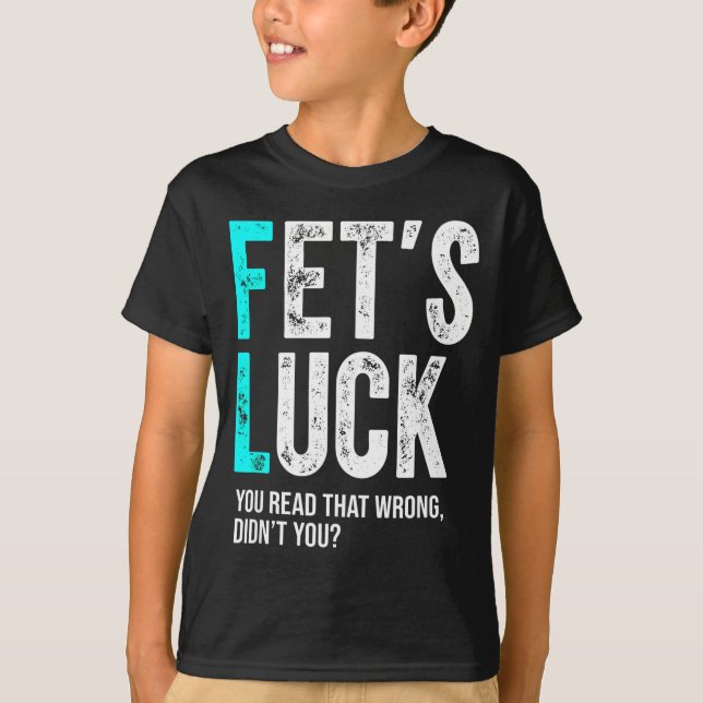 Funny Dad Joke Fet’s Luck You Read That Wrong Didn T-Shirt (Front)