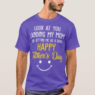 Funny Dad Look At You Landing My Mum Getting Me As T-Shirt