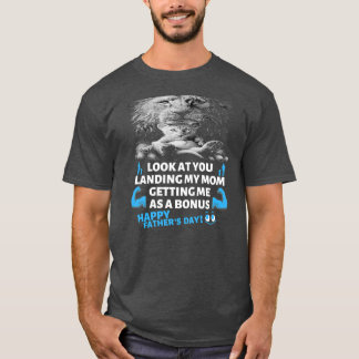 Funny Dad Look At You Landing My Mum Getting Me T-Shirt