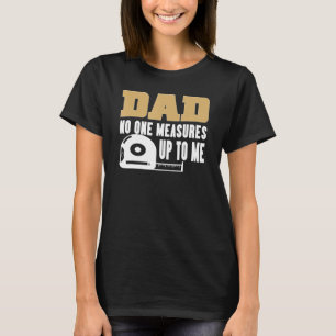 Funny Dad Quote No One Measures Up To Me T-Shirt