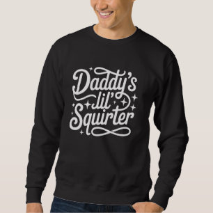 Funny Daddys Lil Squirter Inappropriate Embarrassi Sweatshirt