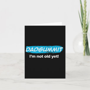 Funny Dadgummit Im Not Old Yet! Birthday Graphic Card