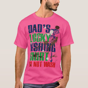 Funny Dads Lucky Fishing  DO NOT WASH Fishing Dirt T-Shirt