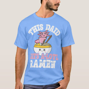 Funny Daid Ramen Axolotl Pun This Daid Eats A Lotl T-Shirt