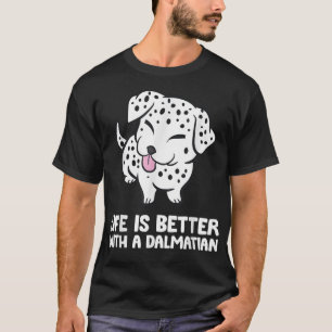 Funny Dalmatian Owner Life Is Better With A Dalmat T-Shirt