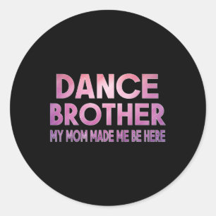 Funny Dance Brother My Mum Made Dancing Brother Of Classic Round Sticker