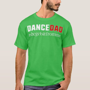 Funny Dance Dad Gift  She Gets it From Me  T-Shirt