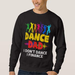 Funny Dance Dad I Don't Dance I Finance Dancing Da Sweatshirt