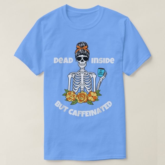 Funny Dead Inside But Caffeinated Skeleton Gift fo T-Shirt (Design Front)