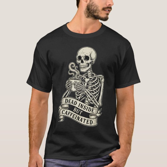 Funny "Dead Inside But Caffeinated" Skeleton  T-Shirt (Front)