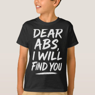 Funny Dear Abs Quote Fitness Lovers And Workout Mo T-Shirt