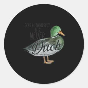 Funny Dear Autocorrect It's Never Duck  Classic Round Sticker