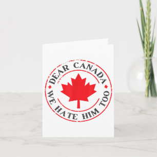 Funny Dear Canada We Hate Him Too Card