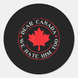 Funny Dear Canada We Hate Him Too Classic Round Sticker