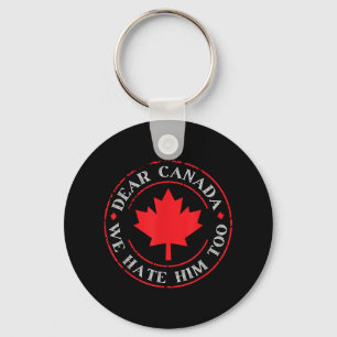 Funny Dear Canada We Hate Him Too  Key Ring
