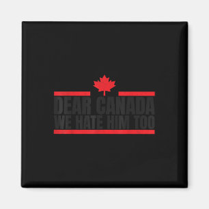 Funny Dear Canada We Hate Him Too Magnet