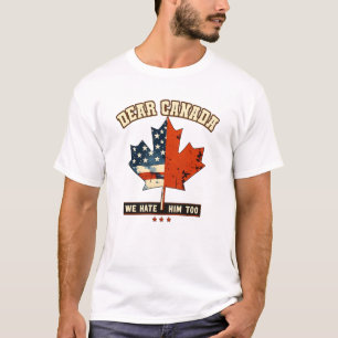 Funny Dear Canada We Hate Him Too T-Shirt