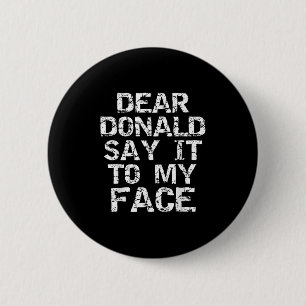 Funny Dear Donald Say It To My Face Election Quote 6 Cm Round Badge