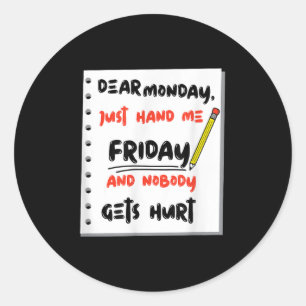 Funny Dear Monday Just Hand Me Friday And Nobody G Classic Round Sticker