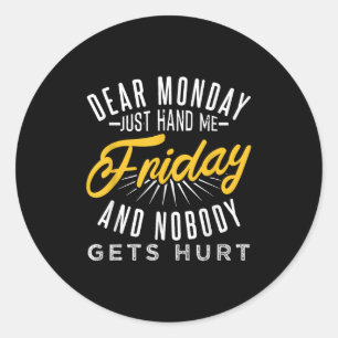 Funny Dear Monday Just Hand Me Friday And Nobody G Classic Round Sticker