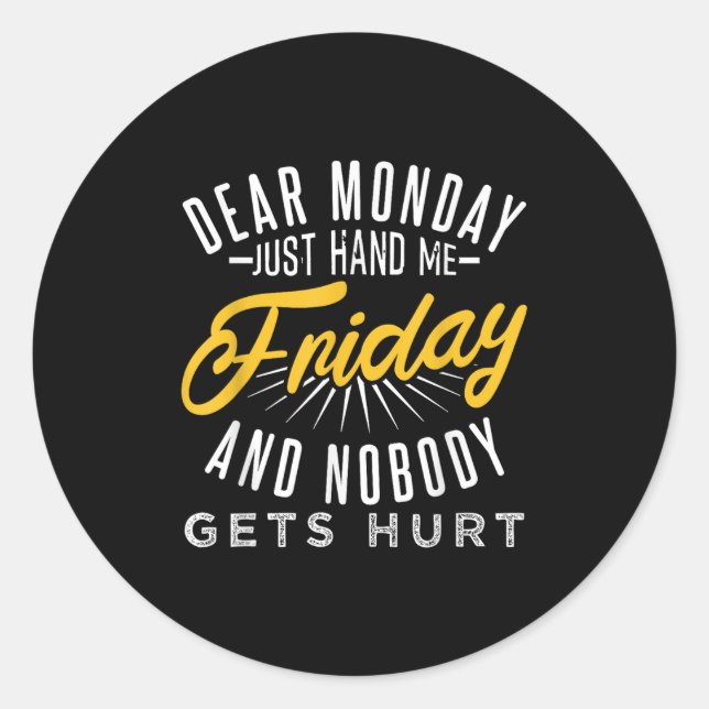 Funny Dear Monday Just Hand Me Friday And Nobody G Classic Round Sticker (Front)