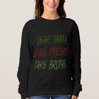 Funny Dear Santa Leave Presents Take Brother Xmas Sweatshirt