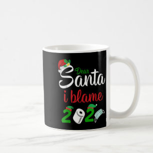 Funny Dear Santa Quote 2020 Christmas I Blame 2020 Coffee Mug
