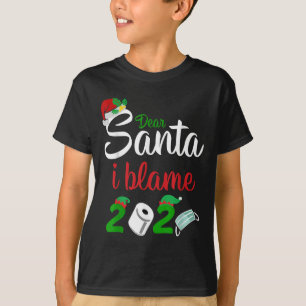 Funny Dear Santa Quote 2020 Christmas I Blame 2020 T-Shirt