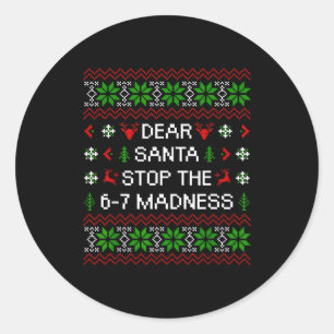 Funny Dear Santa Stop The 67 Madness Ugly Christma Classic Round Sticker
