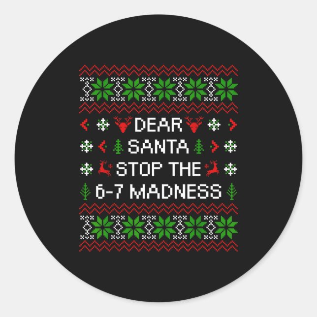Funny Dear Santa Stop The 67 Madness Ugly Christma Classic Round Sticker (Front)