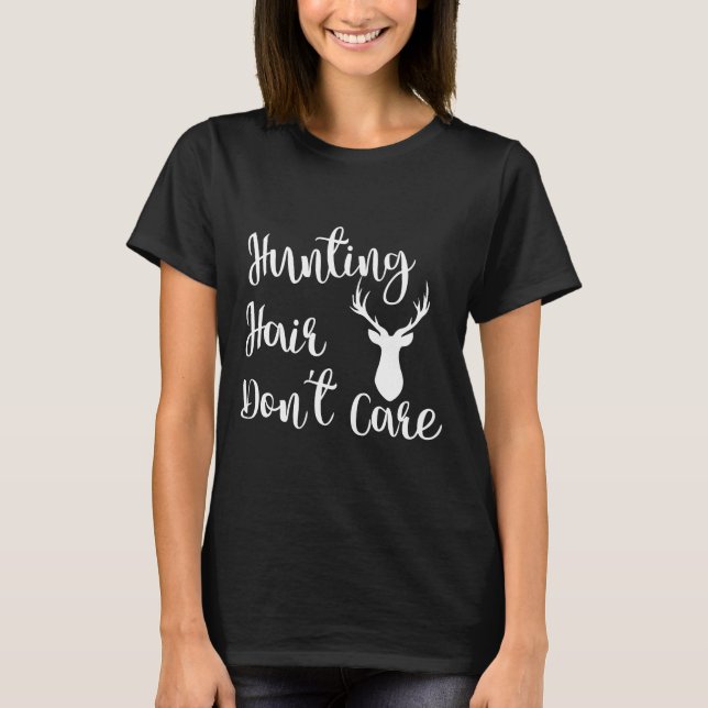 Funny Deer Hunting  For Women Hunting Hair Dont Ca T-Shirt (Front)
