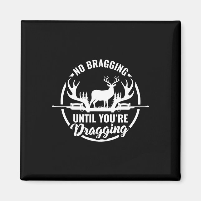 Funny Deer Hunting Tee No Bragging Until Your Drag Magnet (Front)
