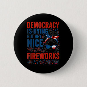 Funny Democracy Is Dying But Hey Nice Fireworks 4t 6 Cm Round Badge