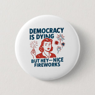 Funny Democracy Is Dying But Hey Nice Fireworks 4t 6 Cm Round Badge