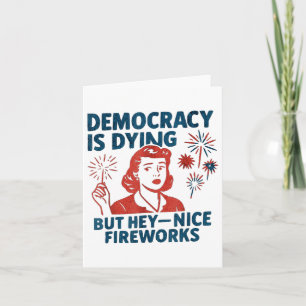 Funny Democracy Is Dying But Hey Nice Fireworks 4t Card