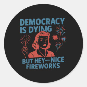 Funny Democracy Is Dying But Hey Nice Fireworks 4t Classic Round Sticker