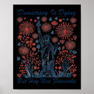 Funny Democracy Is Dying But Hey Nice Fireworks 4t Poster