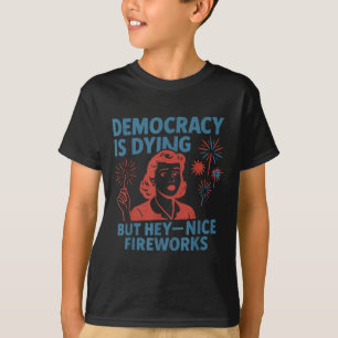 Funny Democracy Is Dying But Hey Nice Fireworks 4t T-Shirt