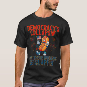 Funny democracy's collapsing but these wieners be T-Shirt