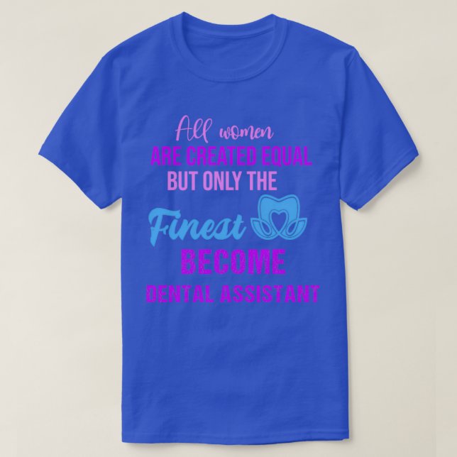 Funny Dental Assistant QuotesAll Women Are Created T-Shirt (Design Front)