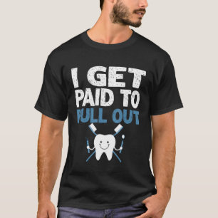 Funny Dental I Get Paid Pull Out Tooth Teeth Denti T-Shirt