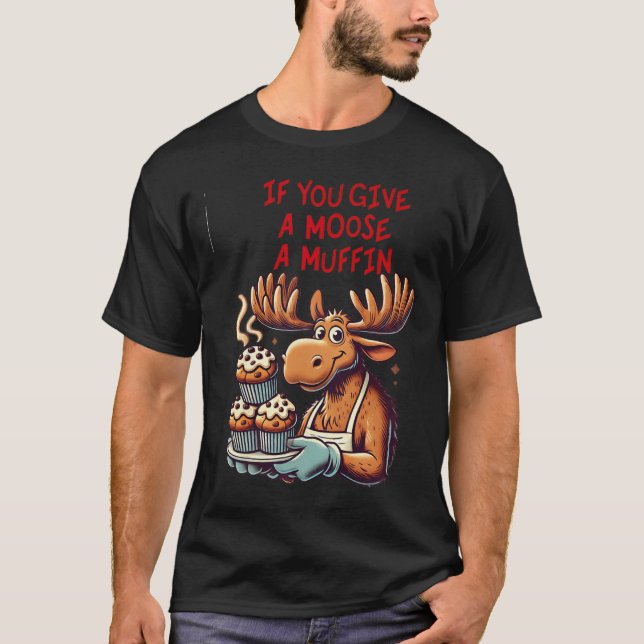 Funny Design If You Give A Moose A Muffin For Men  T-Shirt (Front)