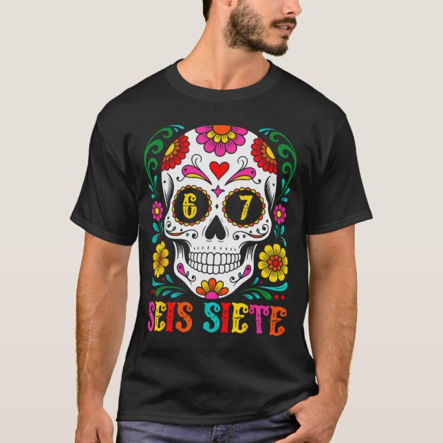 Funny Dia De Los Muertos Sugar Skull Seis Siete 67 T-Shirt (Front)
