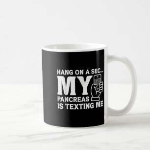 Funny Diabetes Hang On A Second My Pancreas Is Tex Coffee Mug