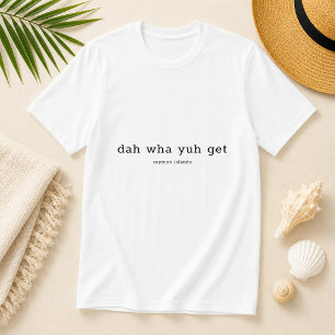 Funny Dialect Da Wha Yuh Get Cayman Islands T-Shirt
